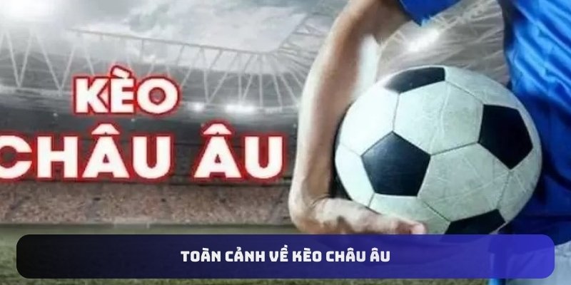 Toàn cảnh về kèo châu Âu