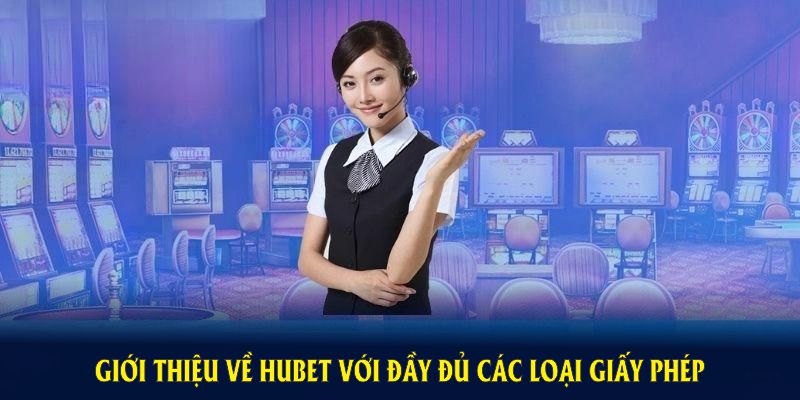 Giới thiệu về Hubet với đầy đủ các loại giấy phép hoạt động